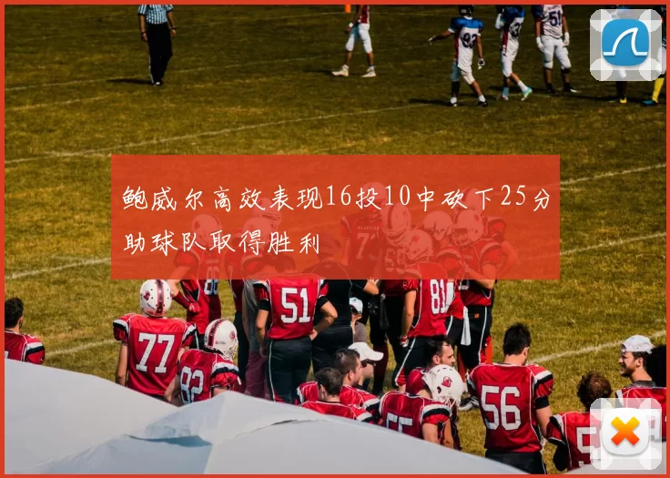 鲍威尔高效表现16投10中砍下25分助球队取得胜利