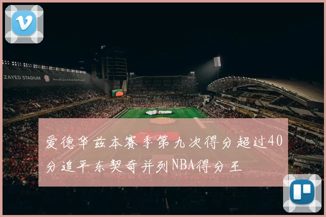 爱德华兹本赛季第九次得分超过40分追平东契奇并列NBA得分王