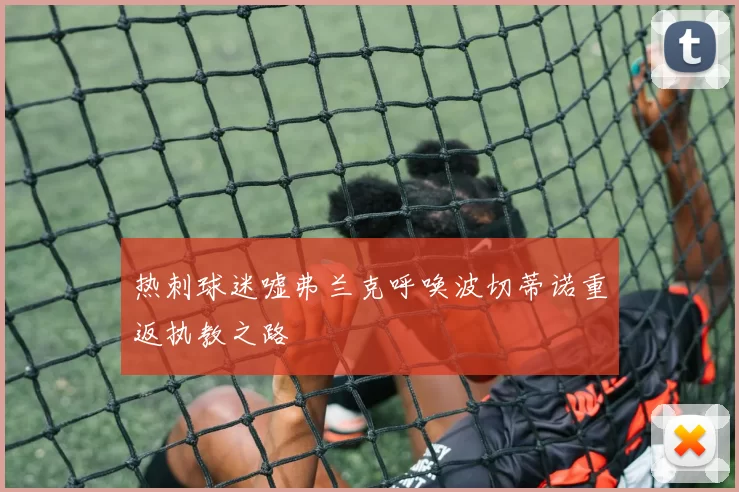 热刺球迷嘘弗兰克呼唤波切蒂诺重返执教之路