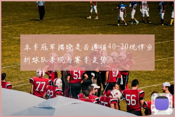 本季冠军揭晓是否遵循40-20规律分析球队表现与赛季走势