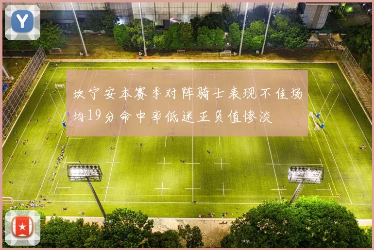 坎宁安本赛季对阵骑士表现不佳场均19分命中率低迷正负值惨淡